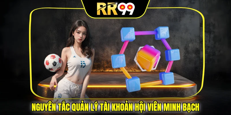 Nguyên tắc quản lý tài khoản hội viên minh bạch